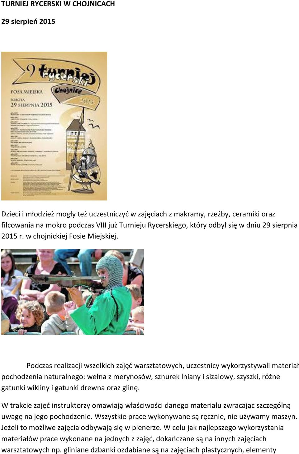 Podczas realizacji wszelkich zajęć warsztatowych, uczestnicy wykorzystywali materiał pochodzenia naturalnego: wełna z merynosów, sznurek lniany i sizalowy, szyszki, różne gatunki wikliny i gatunki