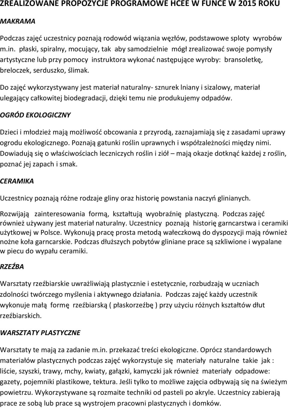 Do zajęć wykorzystywany jest materiał naturalny- sznurek lniany i sizalowy, materiał ulegający całkowitej biodegradacji, dzięki temu nie produkujemy odpadów.