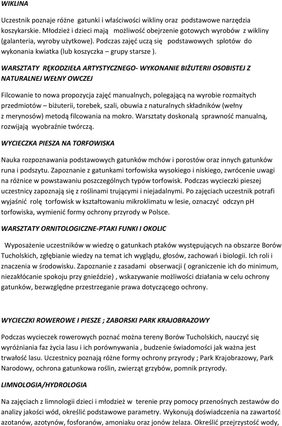 WARSZTATY RĘKODZIEŁA ARTYSTYCZNEGO- WYKONANIE BIŻUTERII OSOBISTEJ Z NATURALNEJ WEŁNY OWCZEJ Filcowanie to nowa propozycja zajęć manualnych, polegającą na wyrobie rozmaitych przedmiotów biżuterii,