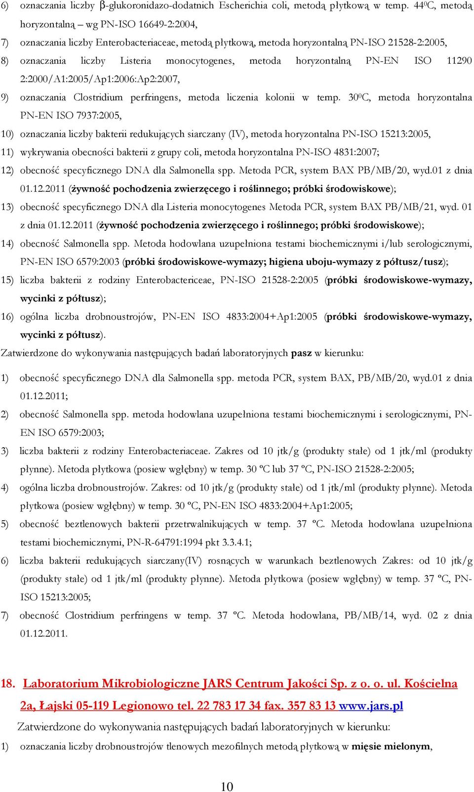 metoda horyzontalną PN-EN ISO 11290 2:2000/A1:2005/Ap1:2006:Ap2:2007, 9) oznaczania Clostridium perfringens, metoda liczenia kolonii w temp.