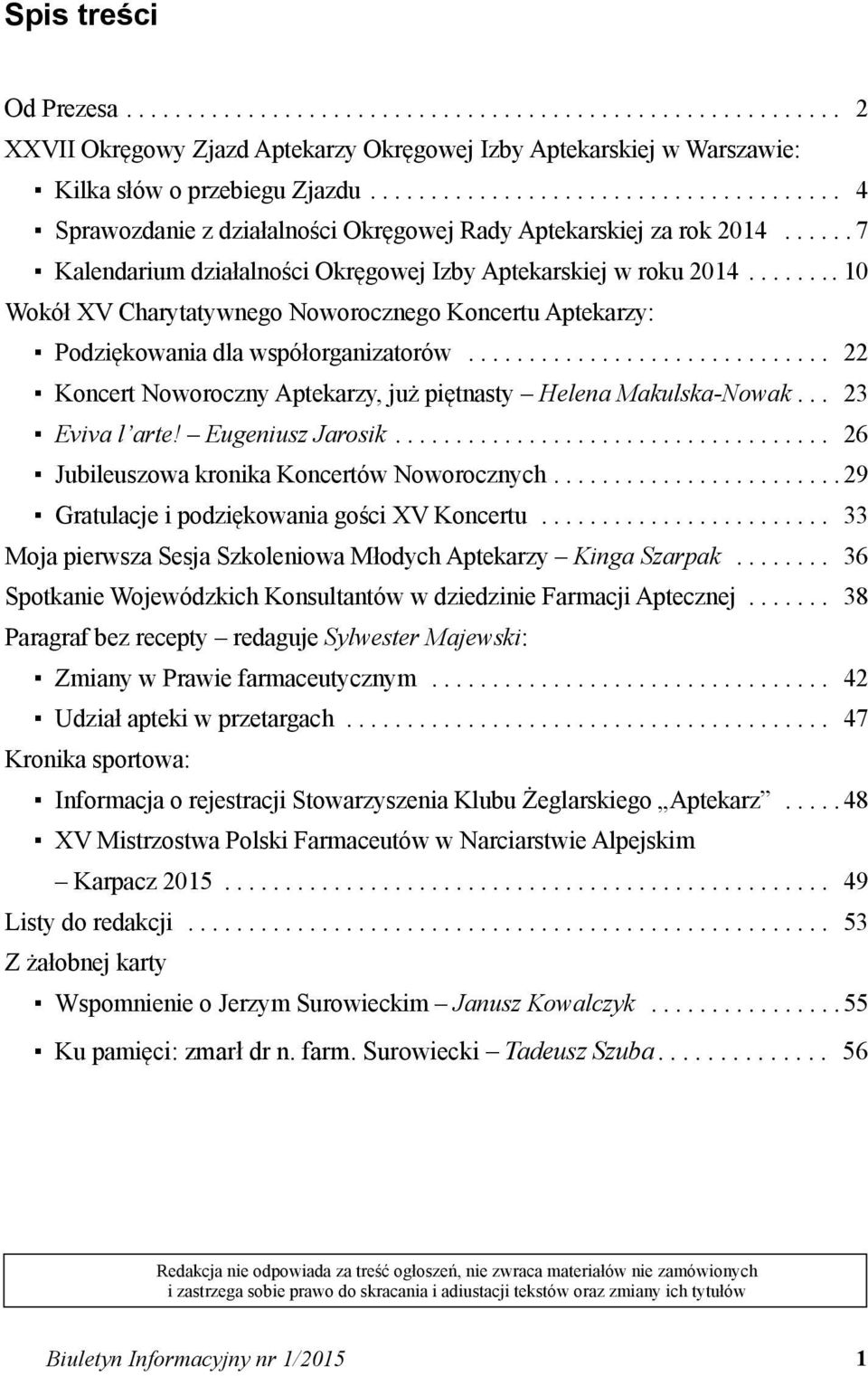 10 Wokół XV Charytatywnego Noworocznego Koncertu Aptekarzy: Podziękowania dla współorganizatorów 22 Koncert Noworoczny Aptekarzy, już piętnasty Helena Makulska-Nowak 23 Eviva l arte!