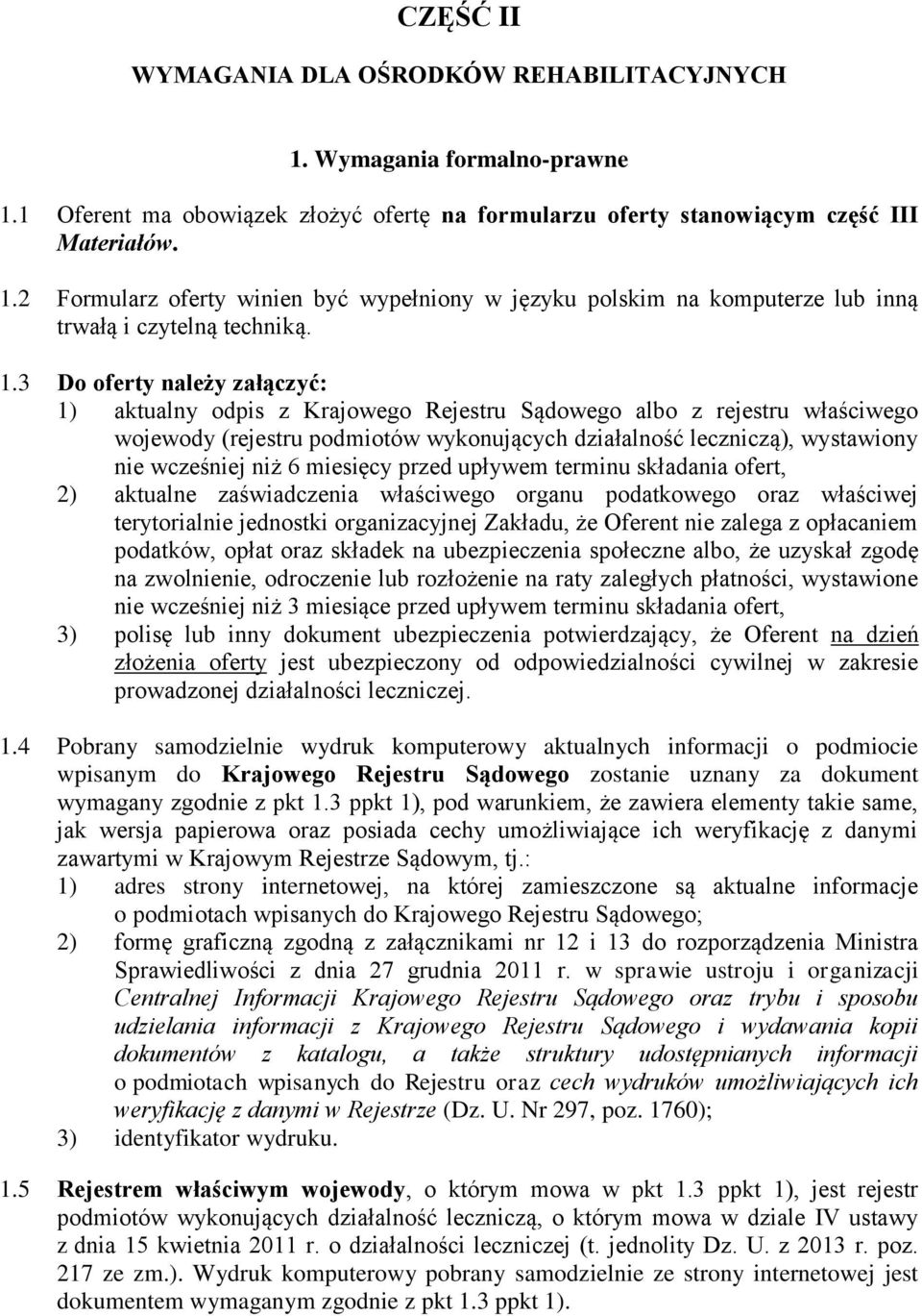 niż 6 miesięcy przed upływem terminu składania ofert, 2) aktualne zaświadczenia właściwego organu podatkowego oraz właściwej terytorialnie jednostki organizacyjnej Zakładu, że Oferent nie zalega z