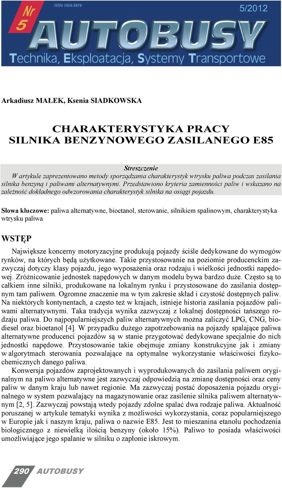 Słowa kluczowe: paliwa alternatywne, bioetanol, sterowanie, silnikiem spalinowym, charakterystyka wtrysku paliwa WSTĘP Największe koncerny motoryzacyjne produkują pojazdy ściśle dedykowane do wymogów