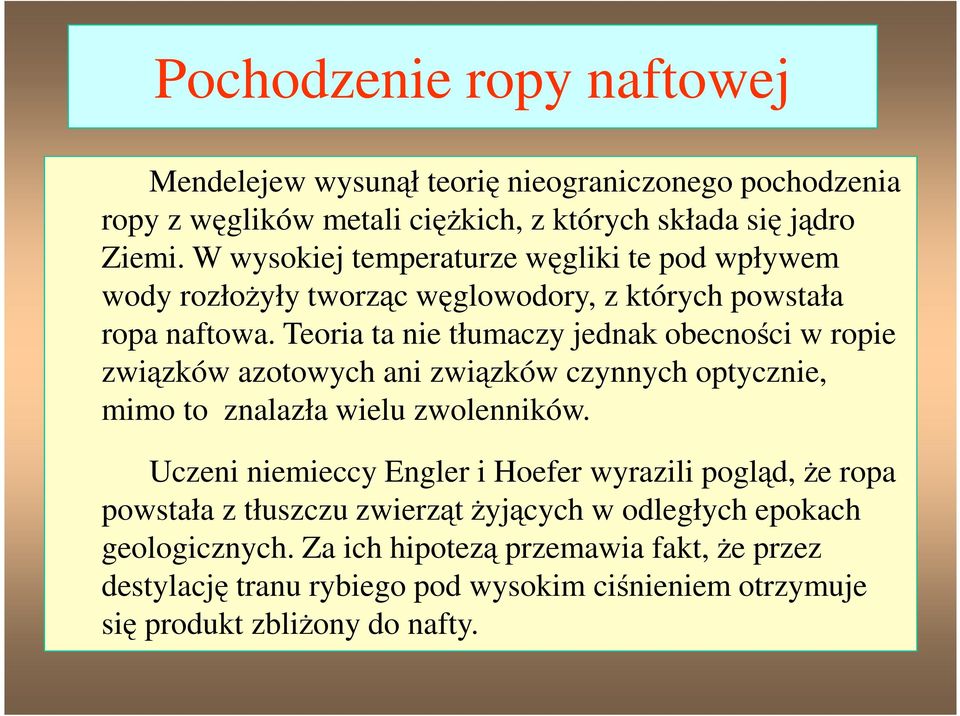 Teoria ta nie tłumaczy jednak obecności w ropie związków azotowych ani związków czynnych optycznie, mimo to znalazła wielu zwolenników.