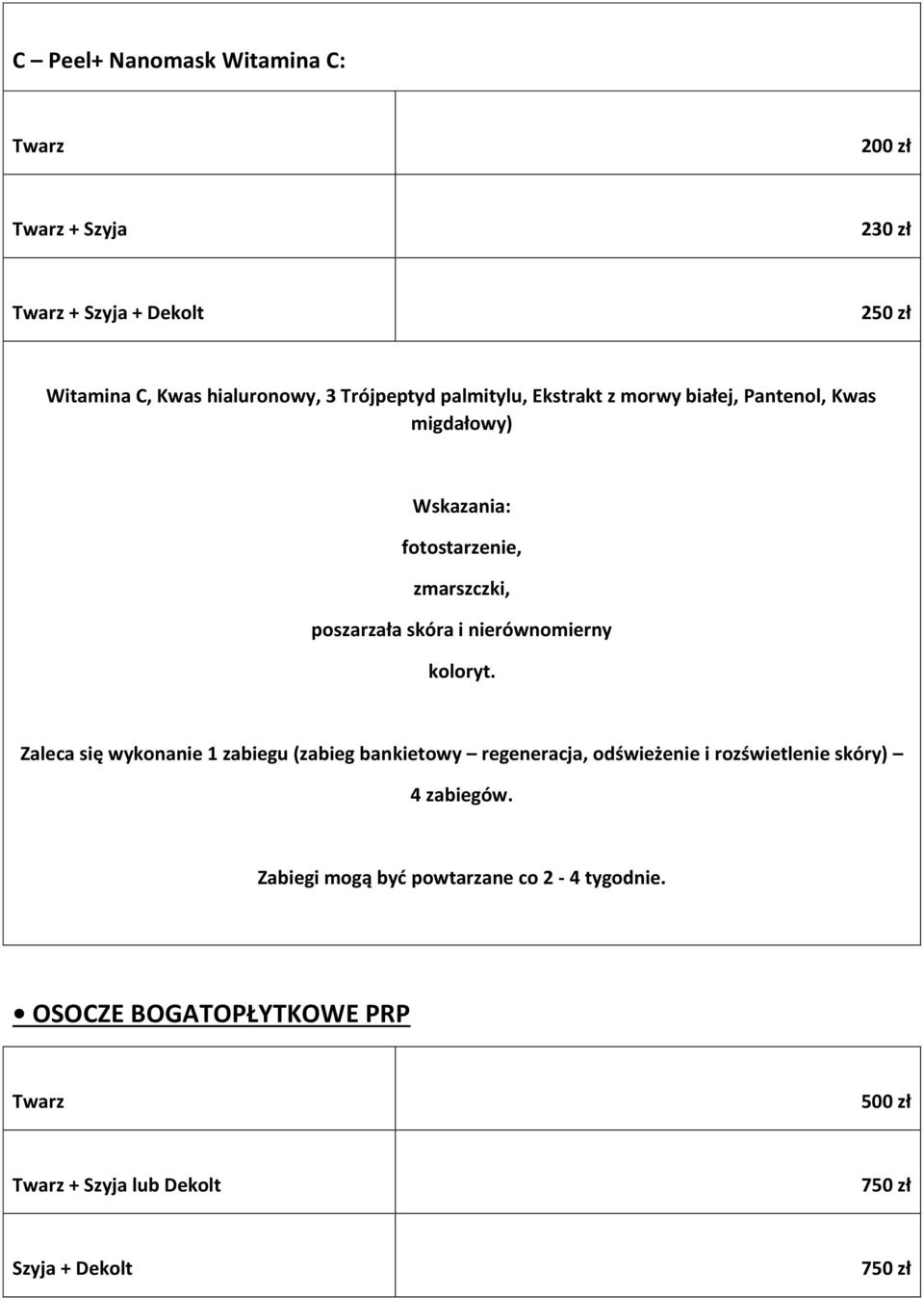 Zaleca się wykonanie 1 zabiegu (zabieg bankietowy regeneracja, odświeżenie i rozświetlenie skóry) 4 zabiegów.