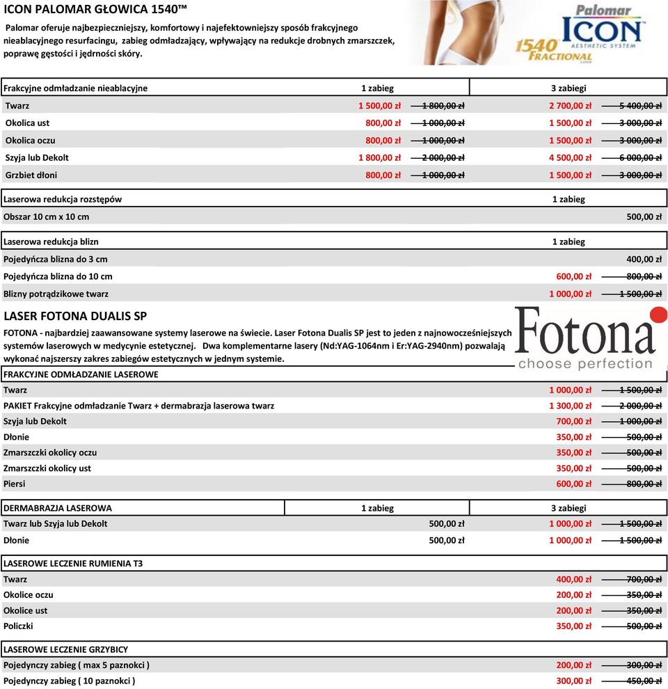Frakcyjne odmładzanie nieablacyjne Twarz 1 500,00 zł 1 800,00 zł 3 zabiegi 2 700,00 zł 5 400,00 zł Okolica ust 800,00 zł 1 000,00 zł 1 500,00 zł 3 000,00 zł Okolica oczu 800,00 zł 1 000,00 zł 1