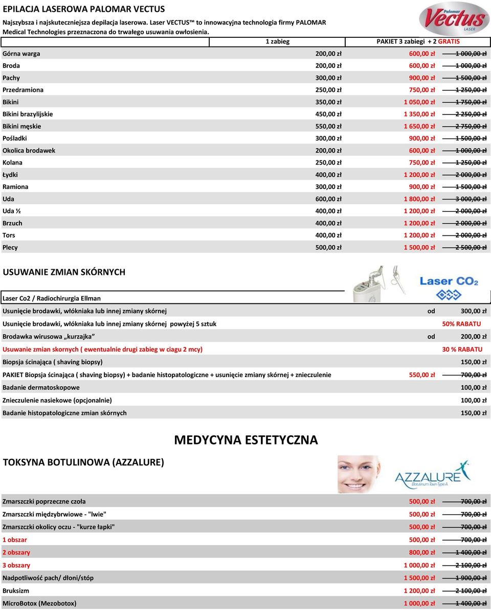 PAKIET 3 zabiegi + 2 GRATIS Górna warga 200,00 zł 600,00 zł 1 000,00 zł Broda 200,00 zł 600,00 zł 1 000,00 zł Pachy 300,00 zł 900,00 zł 1 500,00 zł Przedramiona 250,00 zł 750,00 zł 1 250,00 zł Bikini