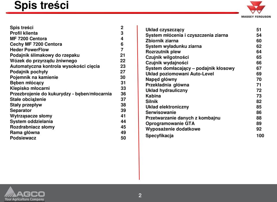 oddzielania 44 Rozdrabniacz somy 45 Rama gówna 49 Podsiewacz 50 Ukad czyszczcy 51 System mócenia i czyszczenia ziarna 54 Zbiornik ziarna 60 System wyadunku ziarna 62 Rozrzutnik plew 64 Czujnik