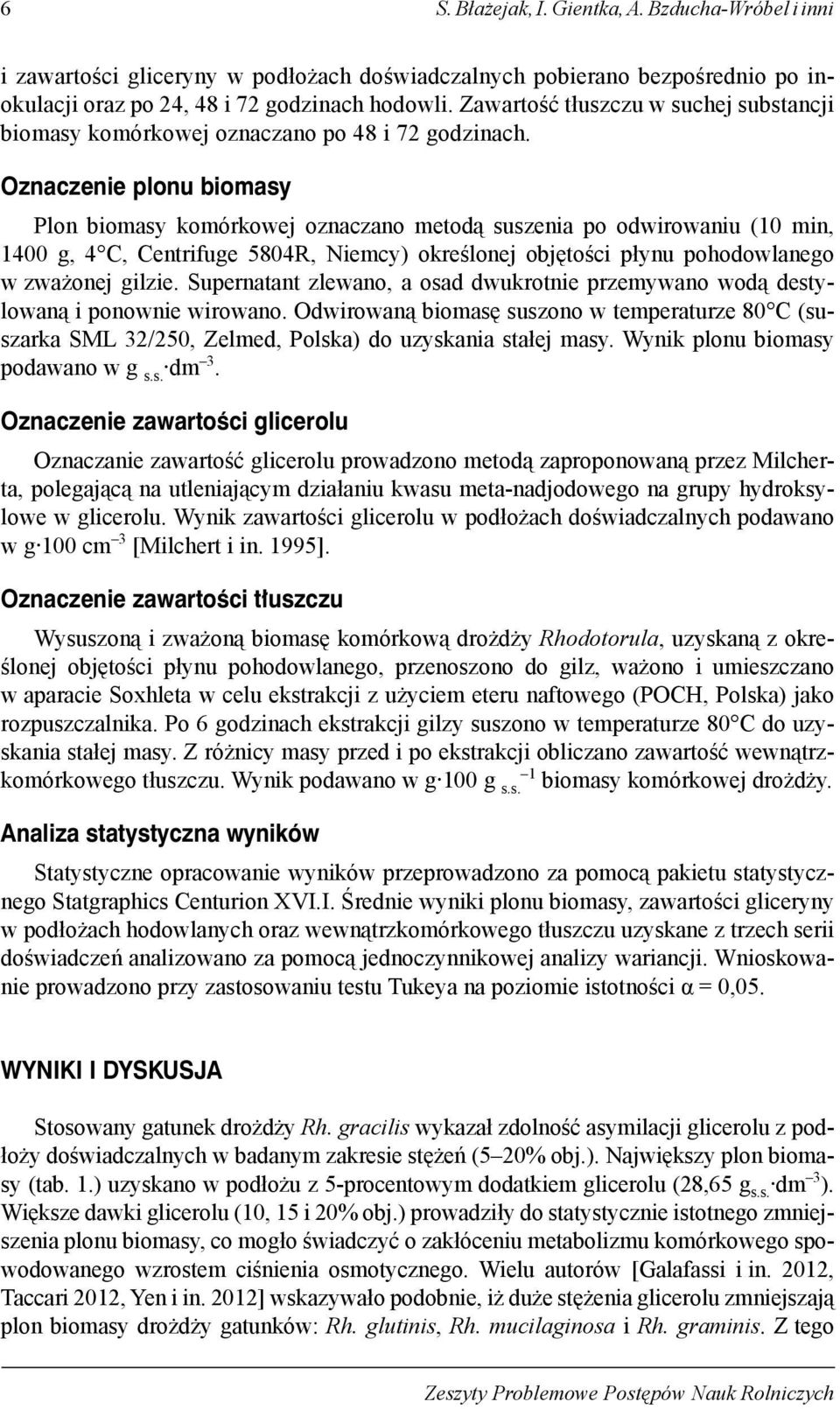 Oznaczenie plonu biomasy Plon biomasy komórkowej oznaczano metodą suszenia po odwirowaniu (10 min, 1400 g, 4 C, Centrifuge 5804R, Niemcy) określonej objętości płynu pohodowlanego w zważonej gilzie.