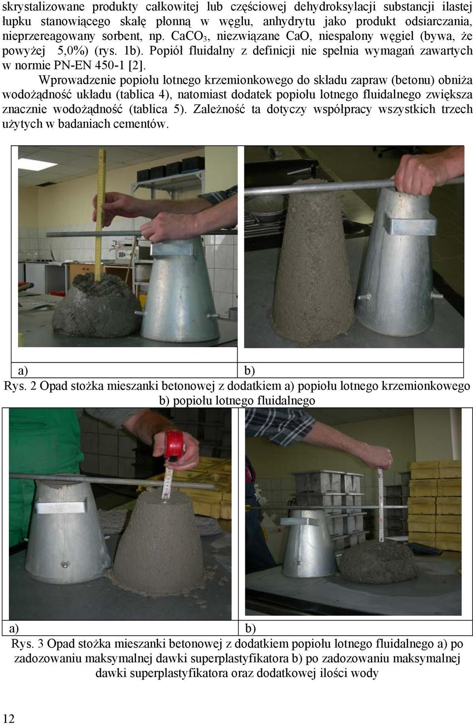 Wprowadzenie popiołu lotnego krzemionkowego do składu zapraw (betonu) obniża wodożądność układu (tablica 4), natomiast dodatek popiołu lotnego fluidalnego zwiększa znacznie wodożądność (tablica 5).