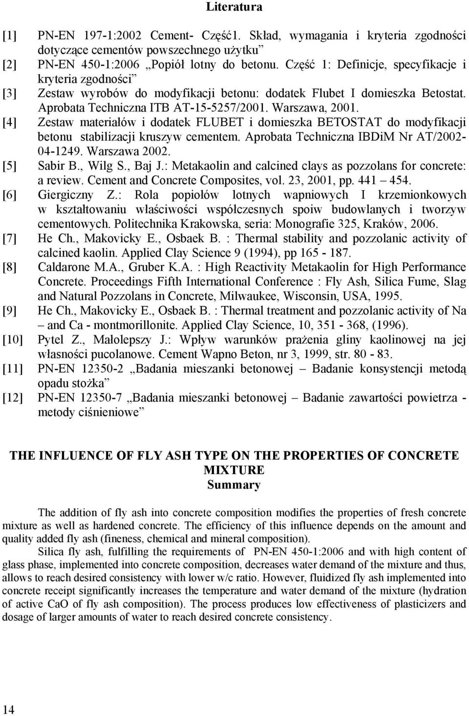 [4] Zestaw materiałów i dodatek FLUBET i domieszka BETOSTAT do modyfikacji betonu stabilizacji kruszyw cementem. Aprobata Techniczna IBDiM Nr AT/2002-04-1249. Warszawa 2002. [5] Sabir B., Wilg S.