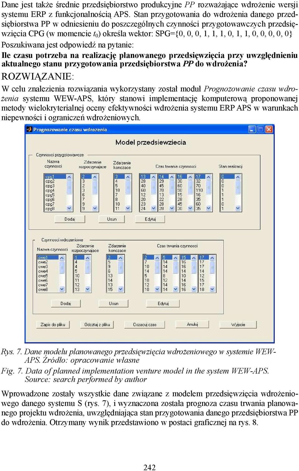 1, 1, 0, 0, 0, 0, 0} Poszukiwana jest odpowiedź na pytanie: Ile czasu potrzeba na realizację planowanego przedsięwzięcia przy uwzględnieniu aktualnego stanu przygotowania przedsiębiorstwa PP do