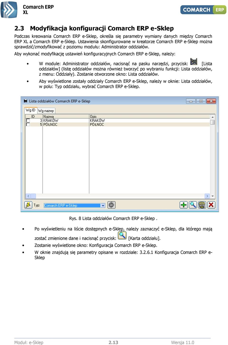 Aby wykonać modyfikację ustawień konfiguracyjnych Comarch ERP e-sklep, należy: W module: Administrator oddziałów, nacisnąć na pasku narzędzi, przycisk: [Lista oddziałów] (listę oddziałów można