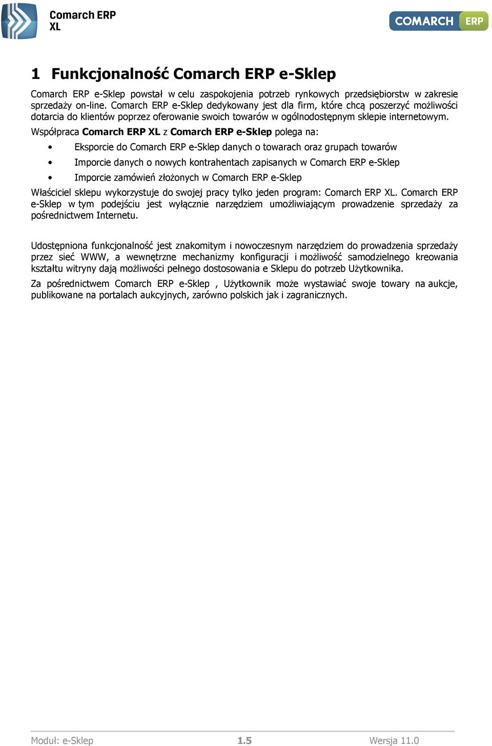 Współpraca Comarch ERP XL z Comarch ERP e-sklep polega na: Eksporcie do Comarch ERP e-sklep danych o towarach oraz grupach towarów Imporcie danych o nowych kontrahentach zapisanych w Comarch ERP