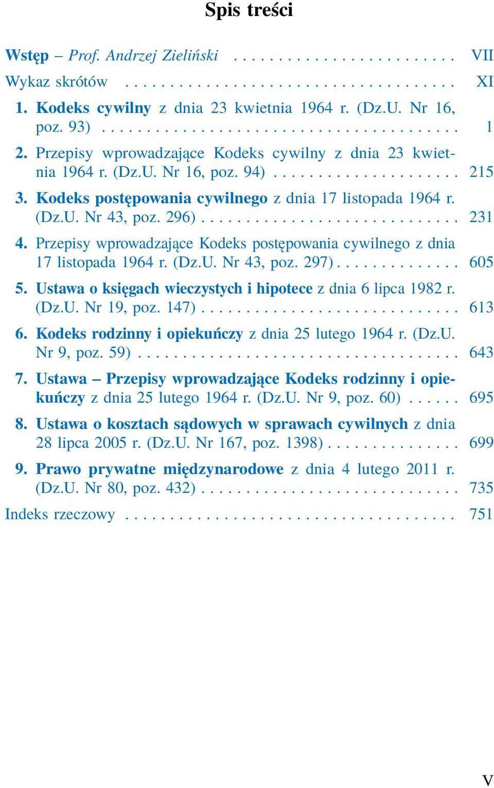 ............................ 231 4. Przepisy wprowadzające Kodeks postępowania cywilnego z dnia 17 listopada 1964 r. (Dz.U. Nr 43, poz. 297).............. 605 5.