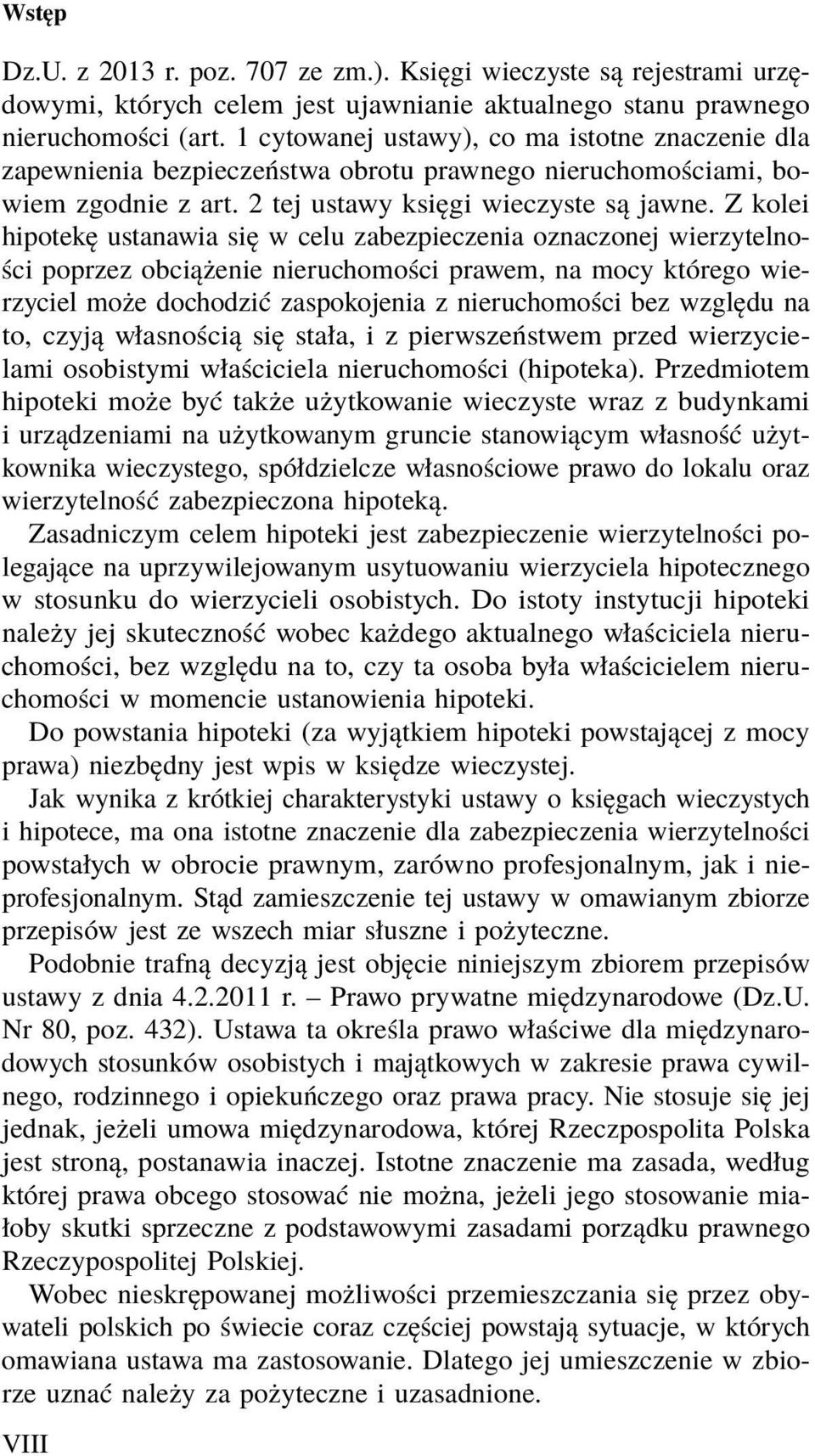 Z kolei hipotekę ustanawia się w celu zabezpieczenia oznaczonej wierzytelności poprzez obciążenie nieruchomości prawem, na mocy którego wierzyciel może dochodzić zaspokojenia z nieruchomości bez