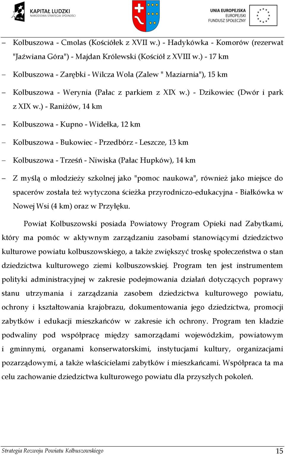 ) - Raniżów, 14 km Kolbuszowa - Kupno - Widełka, 12 km Kolbuszowa - Bukowiec - Przedbórz - Leszcze, 13 km Kolbuszowa - Trześń - Niwiska (Pałac Hupków), 14 km Z myślą o młodzieży szkolnej jako "pomoc