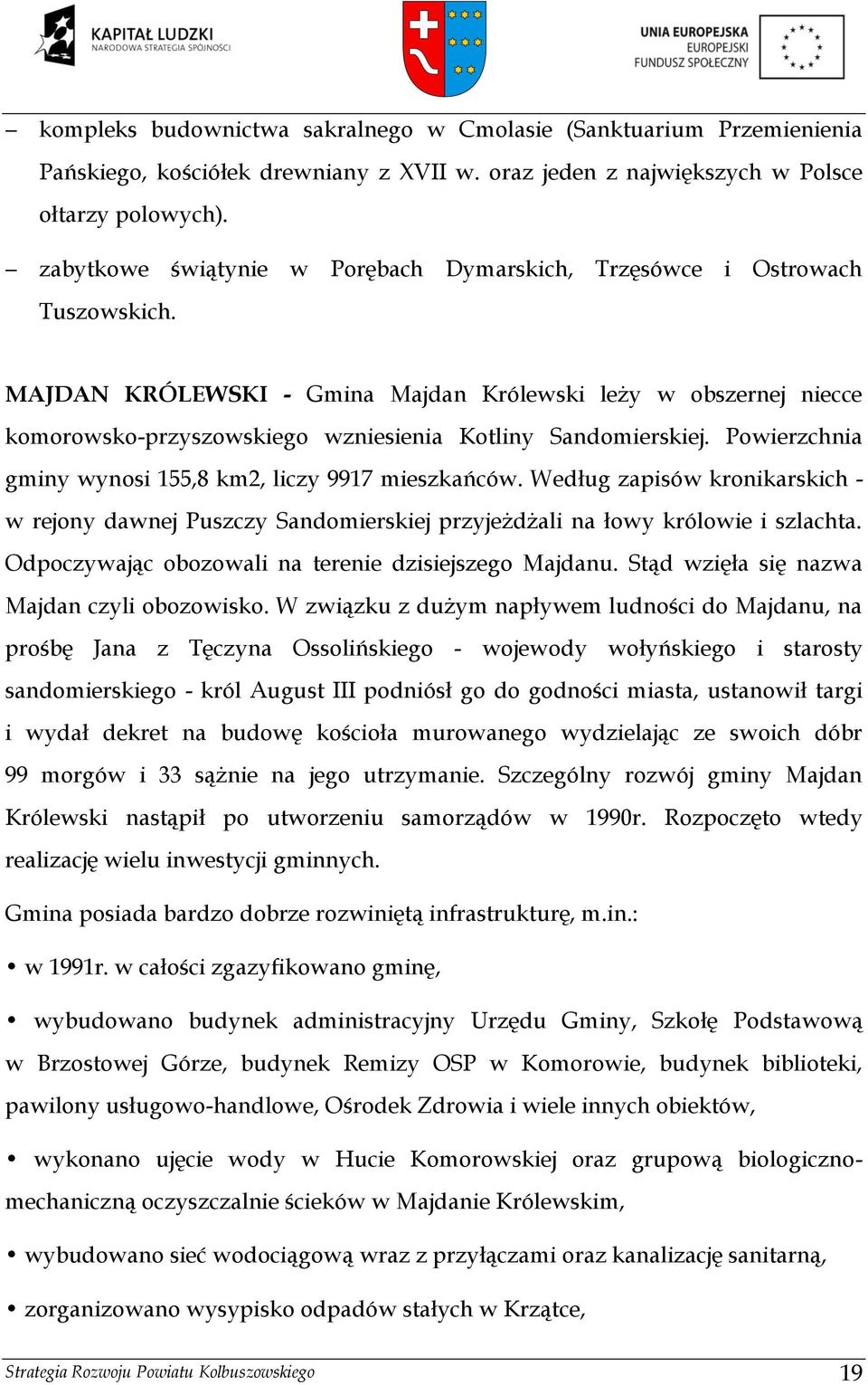 MAJDAN KRÓLEWSKI - Gmina Majdan Królewski leży w obszernej niecce komorowsko-przyszowskiego wzniesienia Kotliny Sandomierskiej. Powierzchnia gminy wynosi 155,8 km2, liczy 9917 mieszkańców.