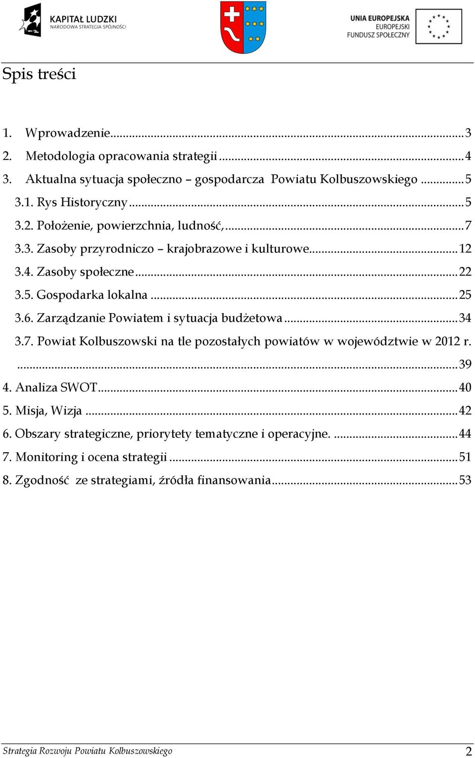 ... 39 4. Analiza SWOT... 40 5. Misja, Wizja... 42 6. Obszary strategiczne, priorytety tematyczne i operacyjne.... 44 7. Monitoring i ocena strategii... 51 8.