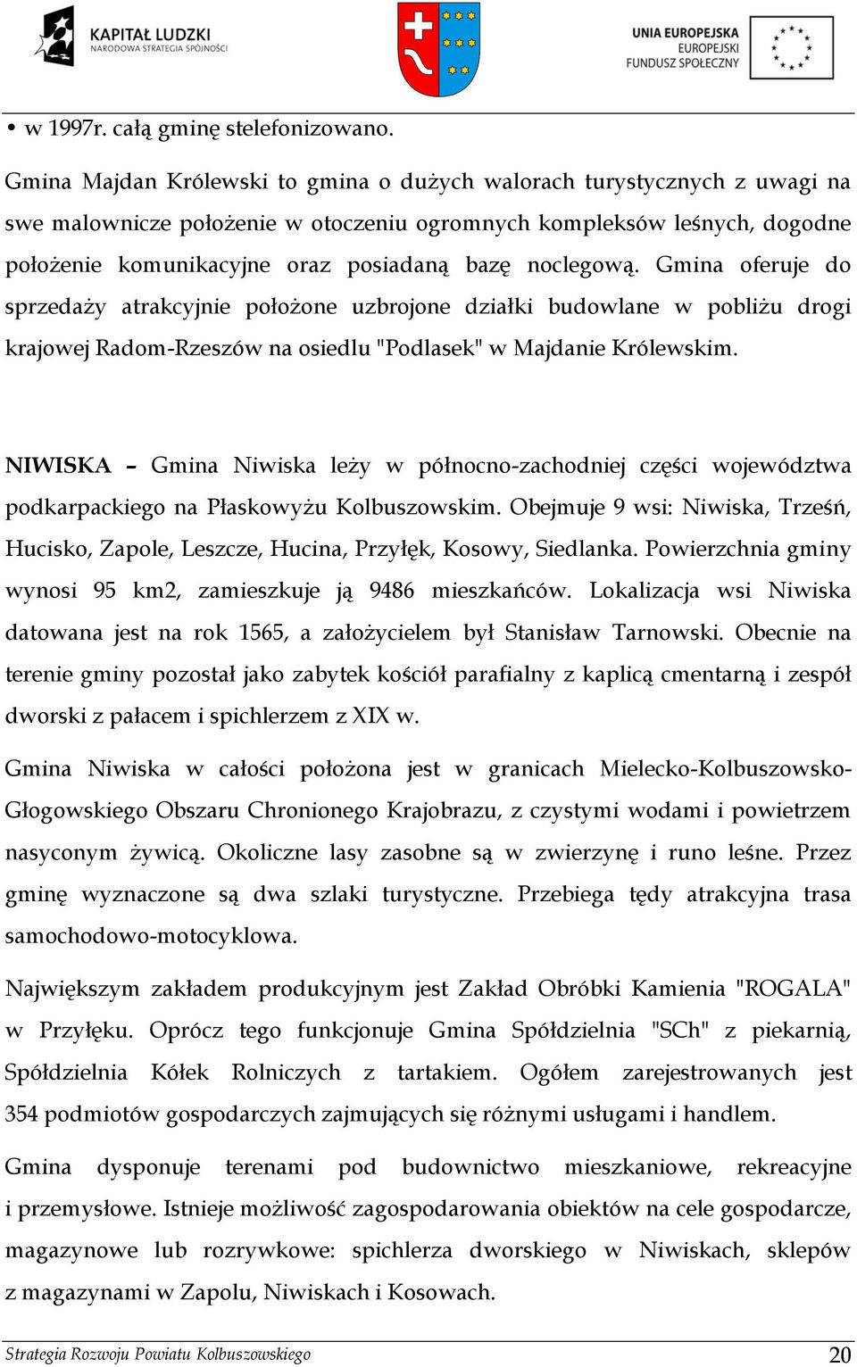 noclegową. Gmina oferuje do sprzedaży atrakcyjnie położone uzbrojone działki budowlane w pobliżu drogi krajowej Radom-Rzeszów na osiedlu "Podlasek" w Majdanie Królewskim.