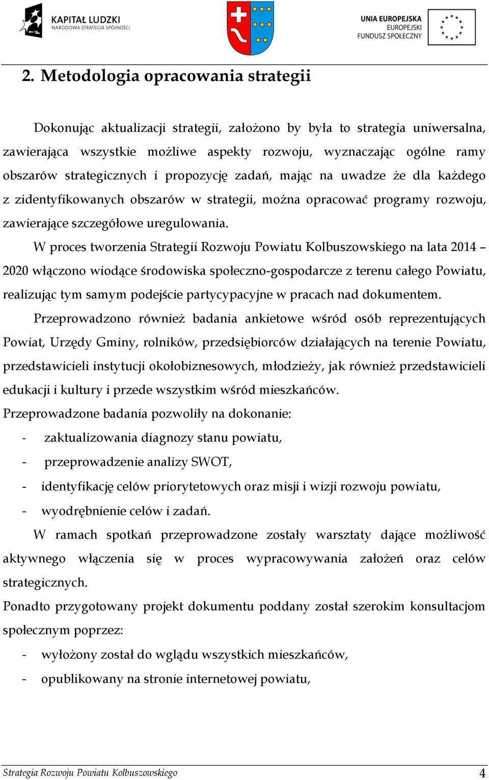 W proces tworzenia Strategii Rozwoju Powiatu Kolbuszowskiego na lata 2014 2020 włączono wiodące środowiska społeczno-gospodarcze z terenu całego Powiatu, realizując tym samym podejście partycypacyjne
