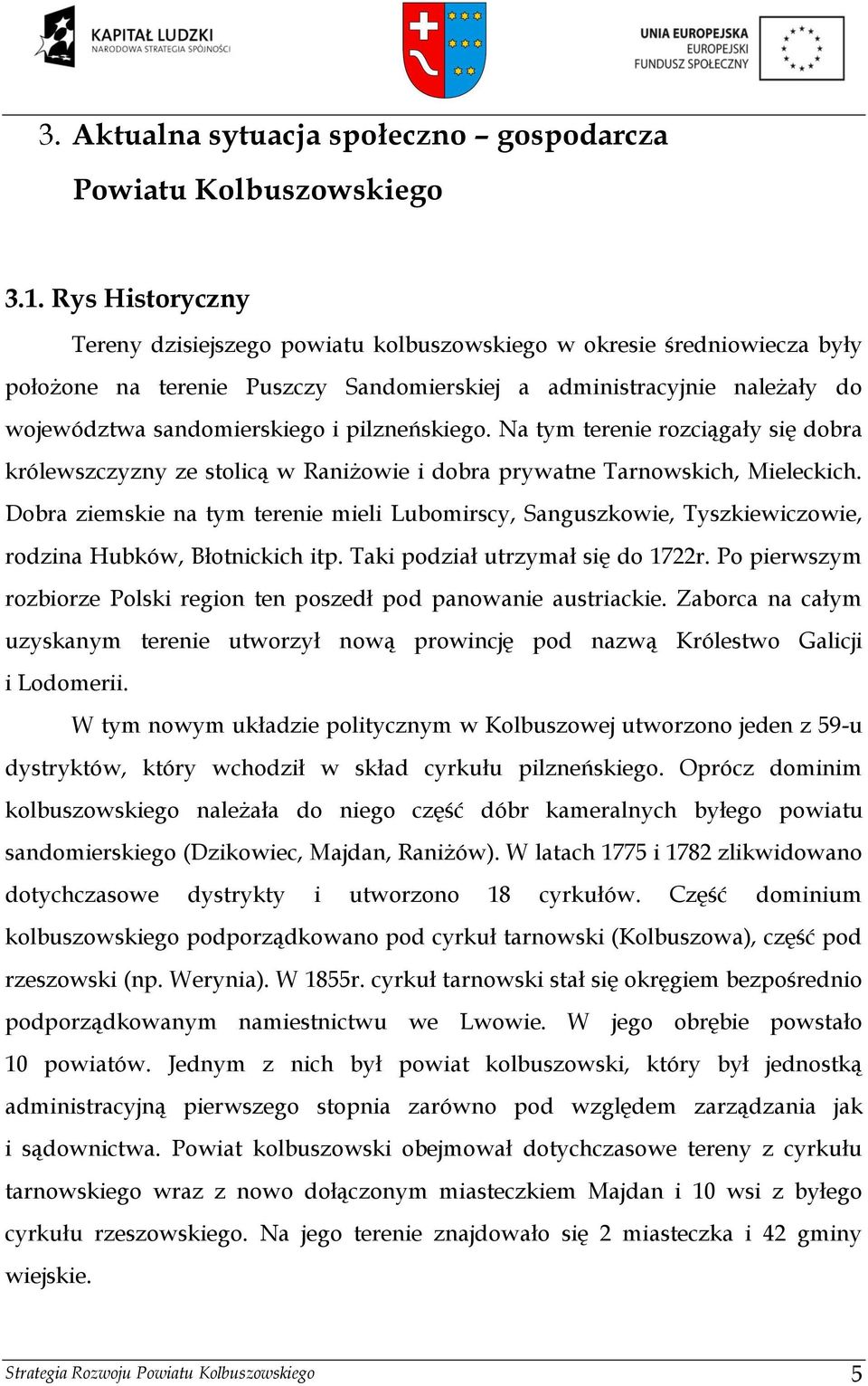 pilzneńskiego. Na tym terenie rozciągały się dobra królewszczyzny ze stolicą w Raniżowie i dobra prywatne Tarnowskich, Mieleckich.
