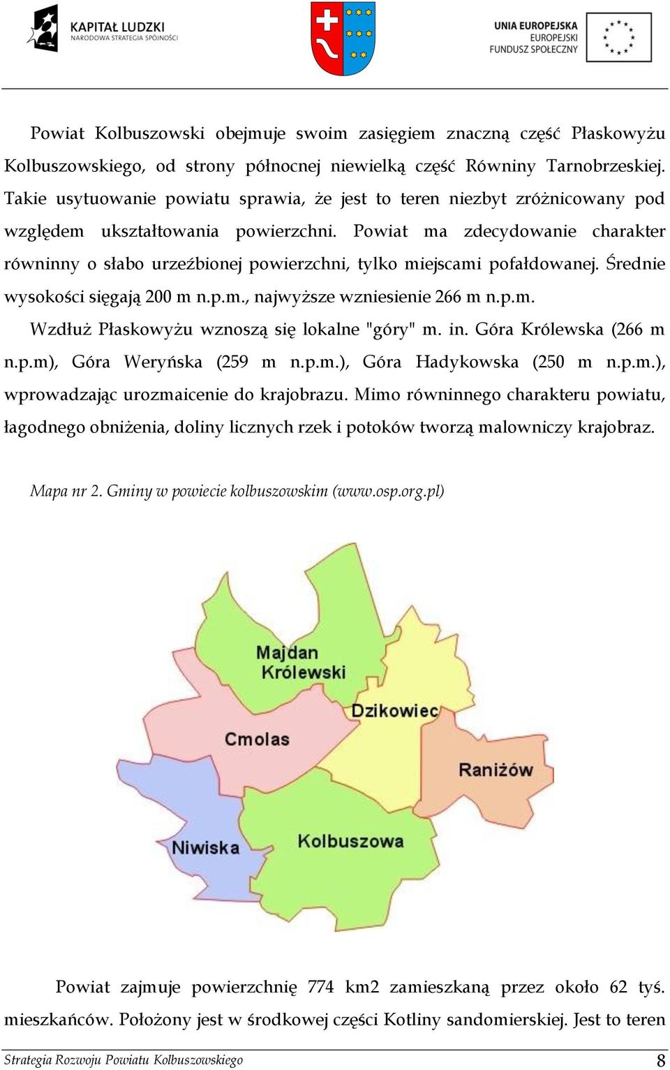 Powiat ma zdecydowanie charakter równinny o słabo urzeźbionej powierzchni, tylko miejscami pofałdowanej. Średnie wysokości sięgają 200 m n.p.m., najwyższe wzniesienie 266 m n.p.m. Wzdłuż Płaskowyżu wznoszą się lokalne "góry" m.