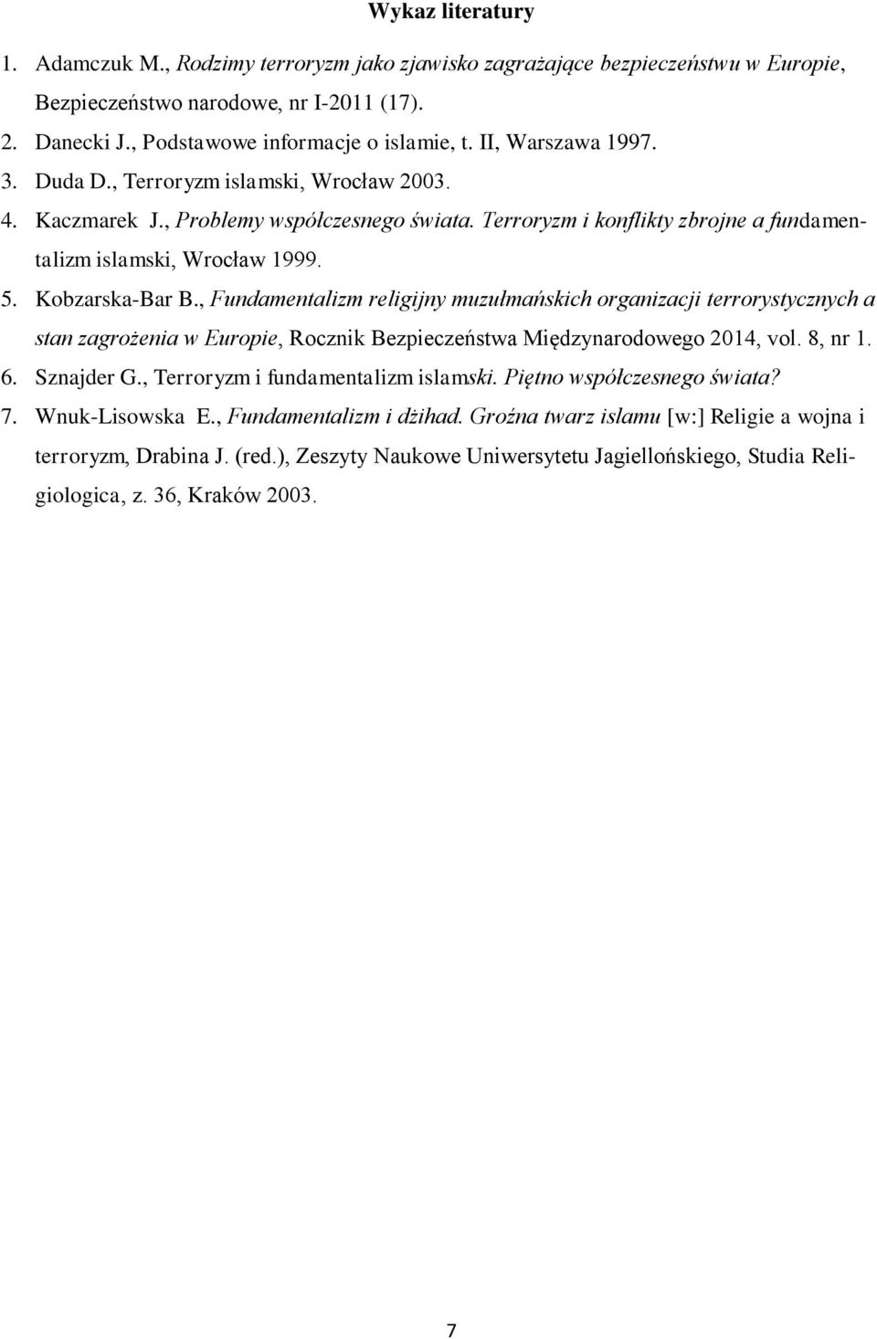 Kobzarska-Bar B., Fundamentalizm religijny muzułmańskich organizacji terrorystycznych a stan zagrożenia w Europie, Rocznik Bezpieczeństwa Międzynarodowego 2014, vol. 8, nr 1. 6. Sznajder G.