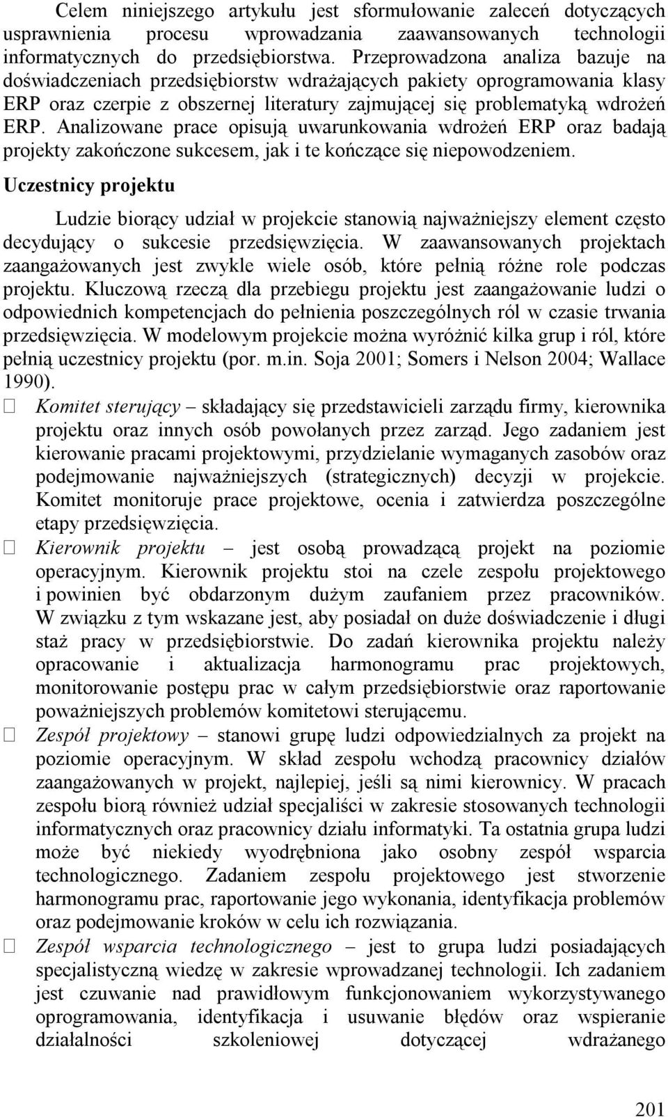 Analizowane prace opisują uwarunkowania wdrożeń ERP oraz badają projekty zakończone sukcesem, jak i te kończące się niepowodzeniem.