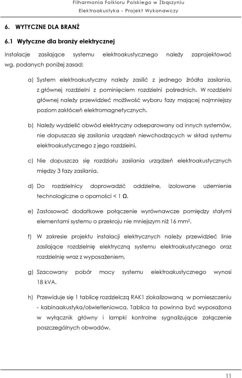 W rozdzielni głównej należy przewidzieć możliwość wyboru fazy mającej najmniejszy poziom zakłóceń elektromagnetycznych.