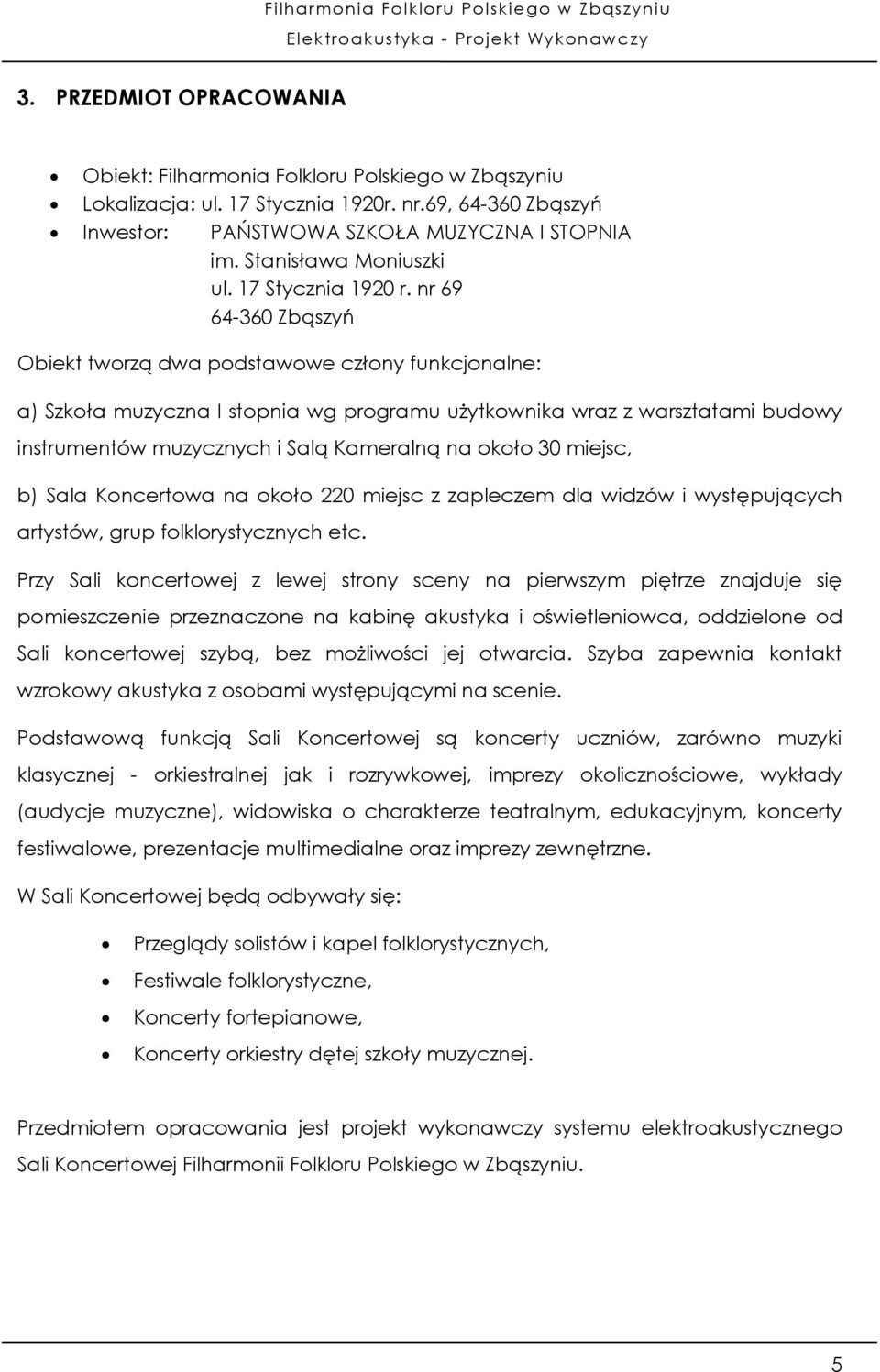 nr 69 64-360 Zbąszyń Obiekt tworzą dwa podstawowe człony funkcjonalne: a) Szkoła muzyczna I stopnia wg programu użytkownika wraz z warsztatami budowy instrumentów muzycznych i Salą Kameralną na około