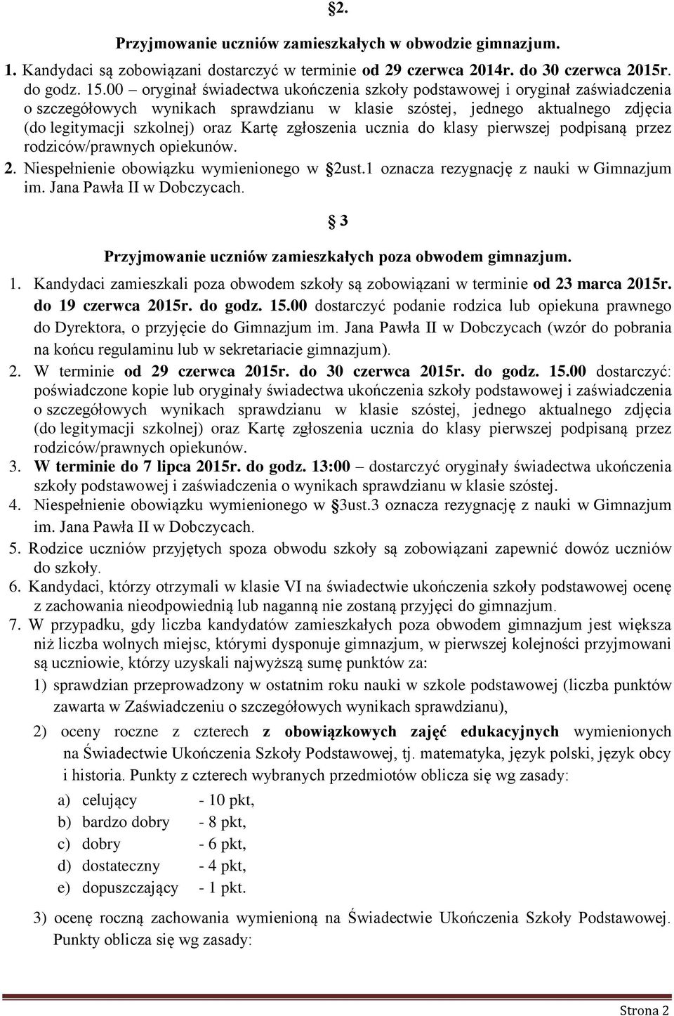 zgłoszenia ucznia do klasy pierwszej podpisaną przez rodziców/prawnych opiekunów. 2. Niespełnienie obowiązku wymienionego w 2ust.1 oznacza rezygnację z nauki w Gimnazjum im.