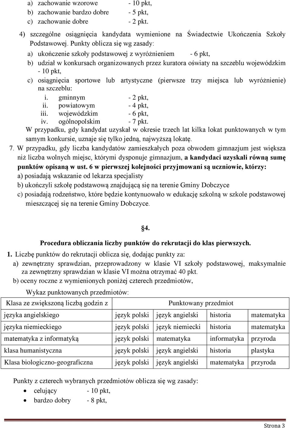 sportowe lub artystyczne (pierwsze trzy miejsca lub wyróżnienie) na szczeblu: i. gminnym - 2 pkt, ii. powiatowym - 4 pkt, iii. wojewódzkim - 6 pkt, iv. ogólnopolskim - 7 pkt.