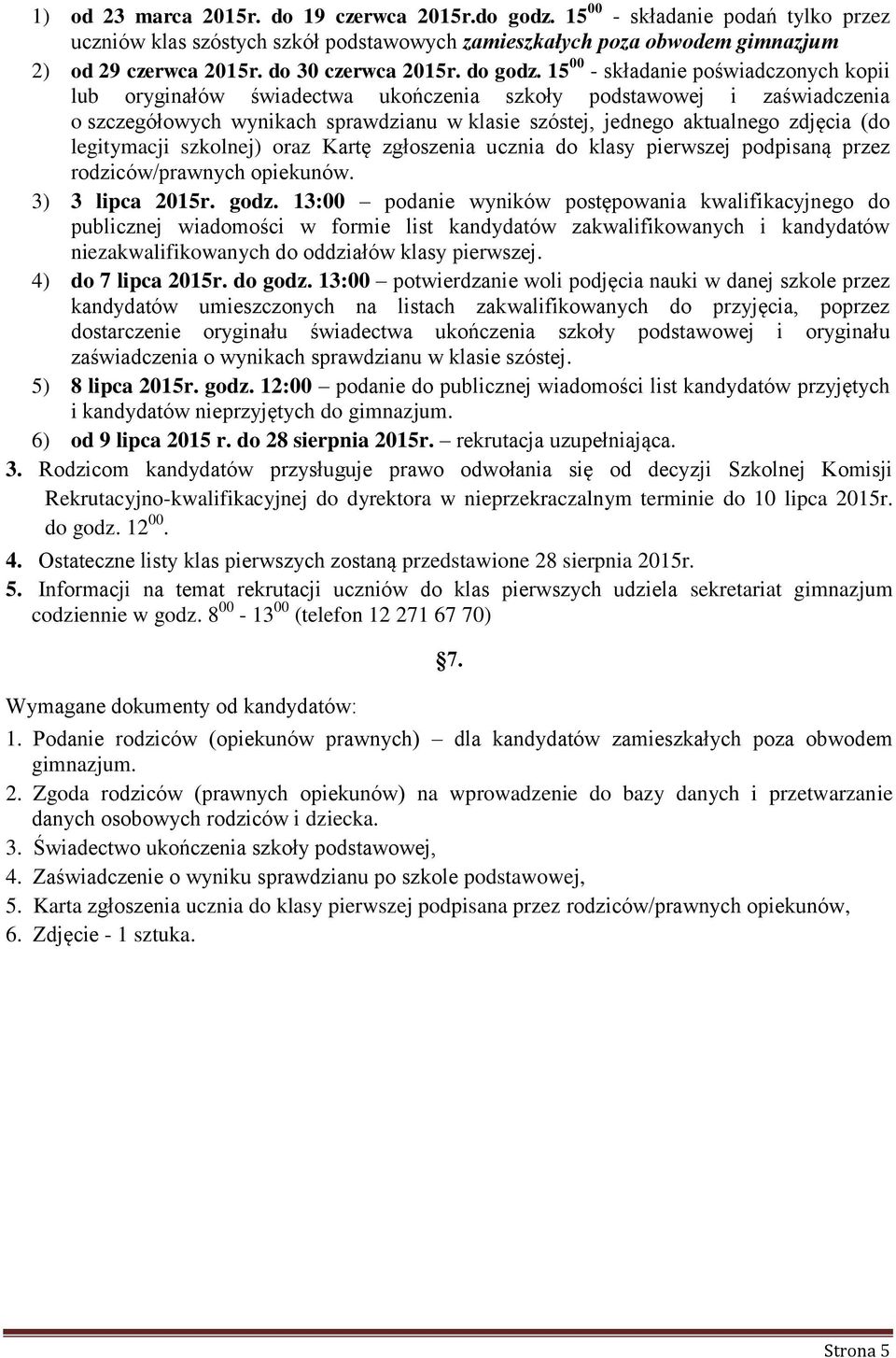 15 00 - składanie poświadczonych kopii lub oryginałów świadectwa ukończenia szkoły podstawowej i zaświadczenia o szczegółowych wynikach sprawdzianu w klasie szóstej, jednego aktualnego zdjęcia (do
