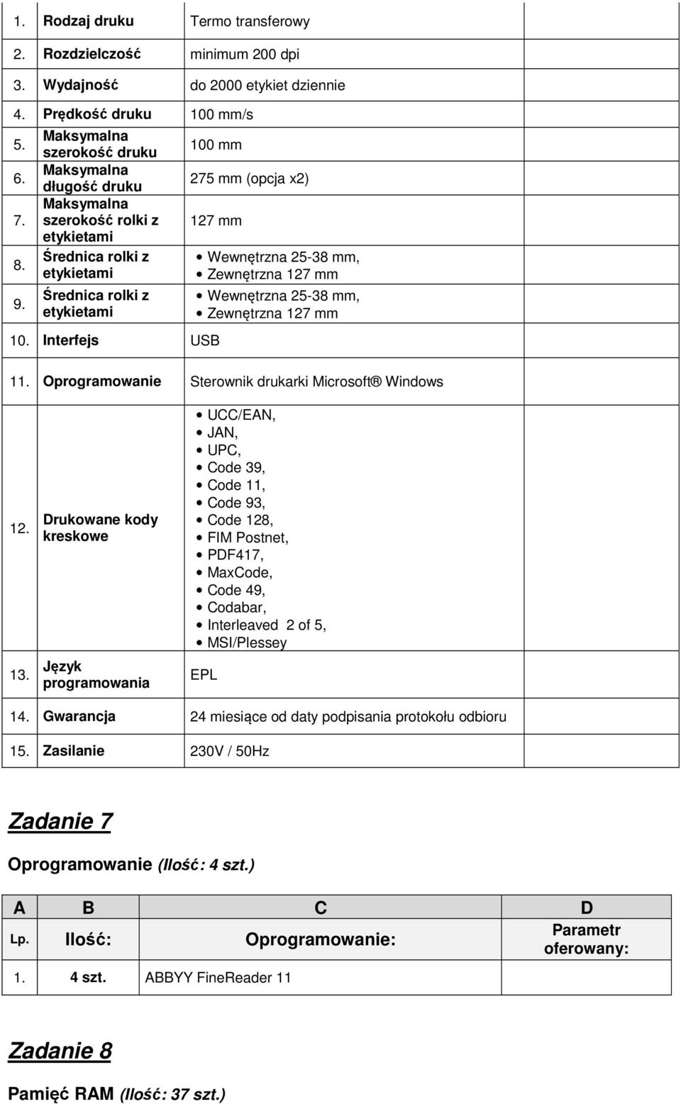 Interfejs USB Wewnętrzna 25-38 mm, Zewnętrzna 127 mm Wewnętrzna 25-38 mm, Zewnętrzna 127 mm 11. Oprogramowanie Sterownik drukarki Microsoft Windows 12. 13.