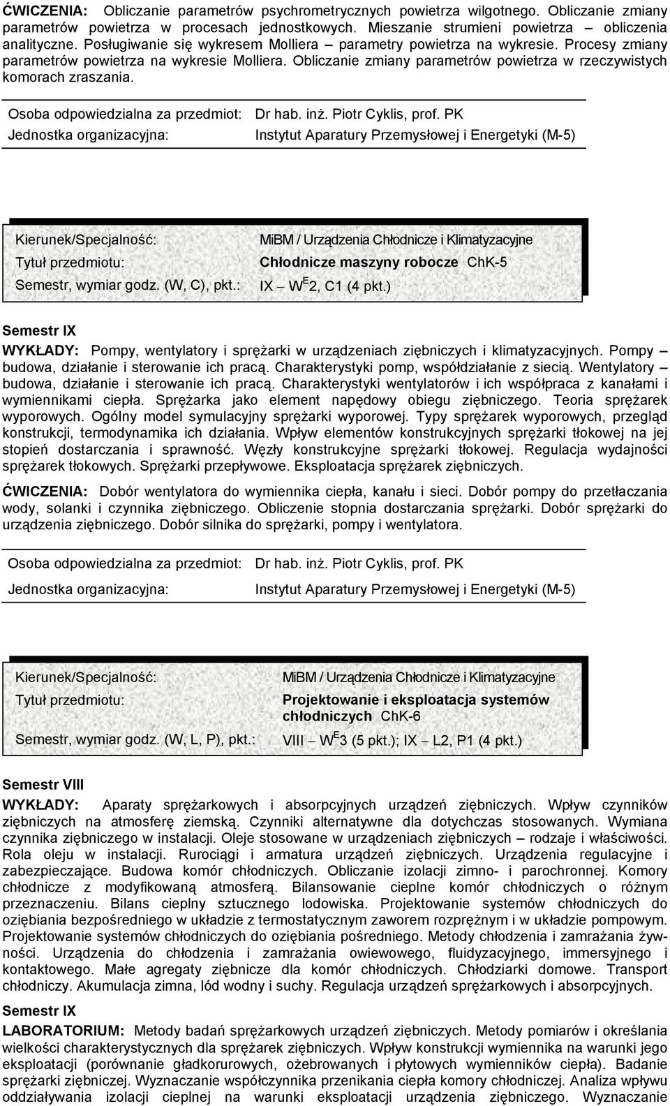 Dr hab. inż. Piotr Cyklis, prof. PK Chłodnicze maszyny robocze ChK-5 IX W E 2, C1 (4 pkt.) WYKŁADY: Pompy, wentylatory i sprężarki w urządzeniach ziębniczych i klimatyzacyjnych.