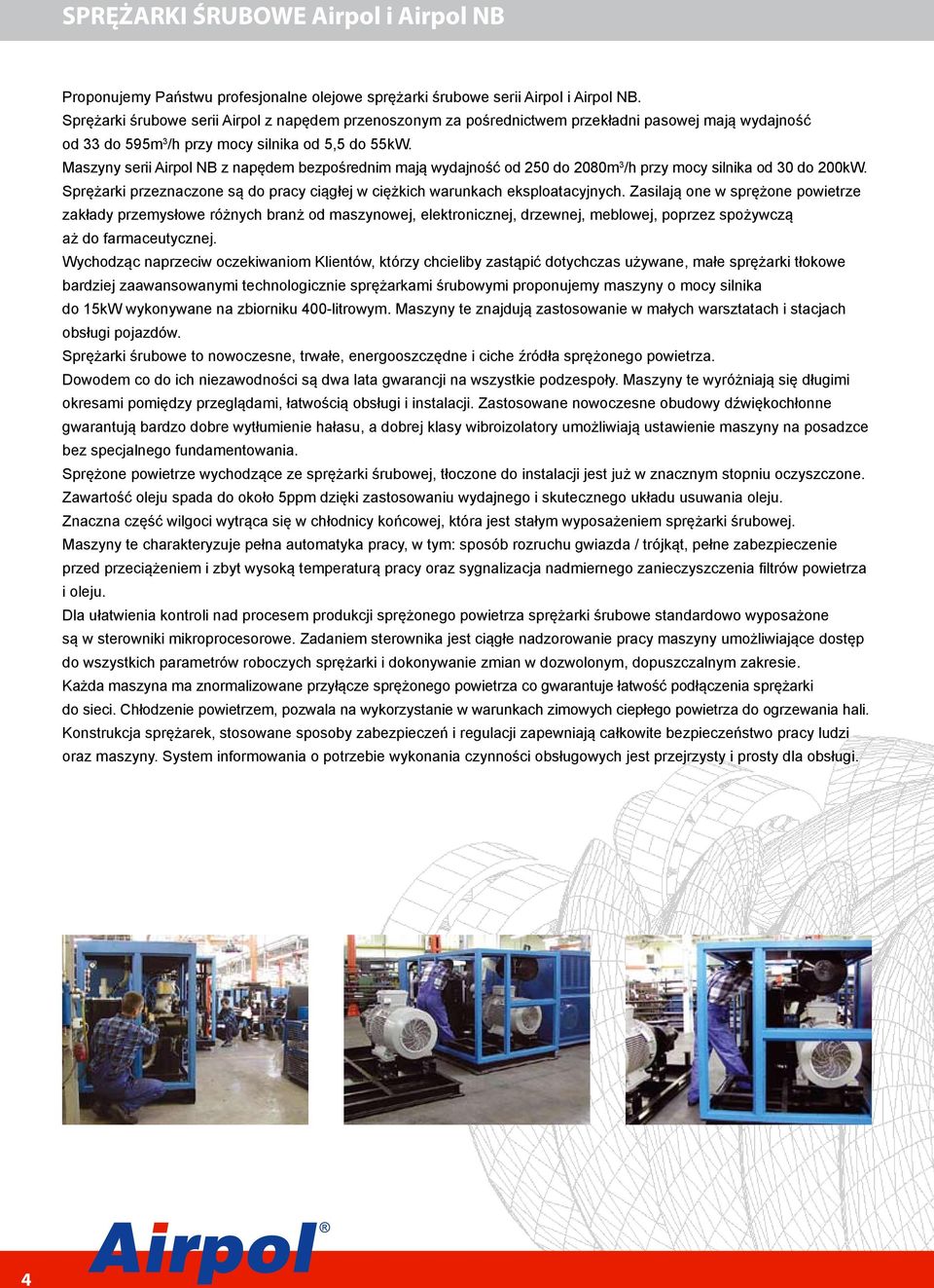 Maszyny serii Airpl NB z napędem bezpśrednim mają wydajnść d 250 d 2080m 3 /h przy mcy silnika d 30 d 200kW. Sprężarki przeznaczne są d pracy ciągłej w ciężkich warunkach eksplatacyjnych.