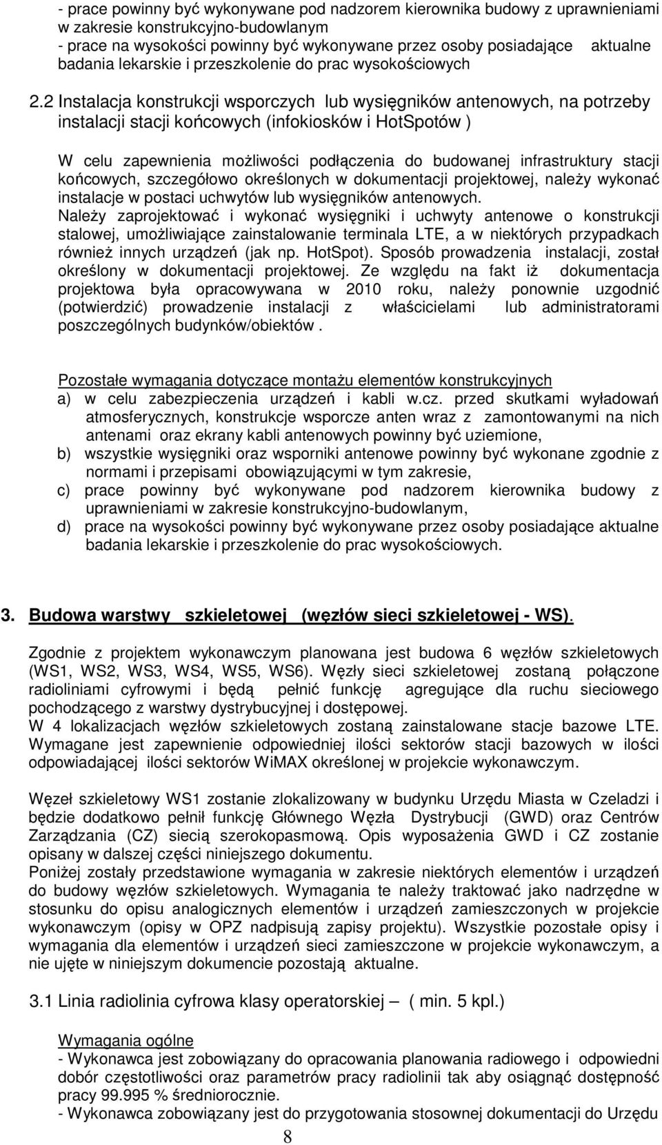 2 Instalacja konstrukcji wsporczych lub wysięgników antenowych, na potrzeby instalacji stacji końcowych (infokiosków i HotSpotów ) W celu zapewnienia możliwości podłączenia do budowanej
