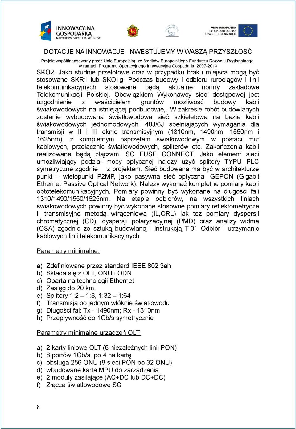 Obowiązkiem Wykonawcy sieci dostępowej jest uzgodnienie z właścicielem gruntów możliwość budowy kabli światłowodowych na istniejącej podbudowie,.
