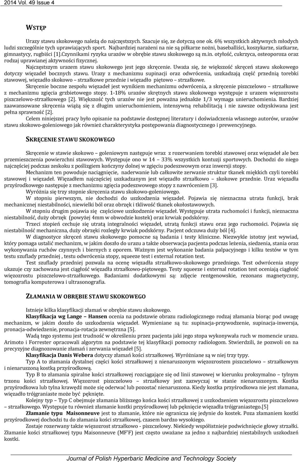 otyłość, cukrzyca, osteoporoza oraz rodzaj uprawianej aktywności fizycznej. Najczęstszym urazem stawu skokowego jest jego skręcenie.