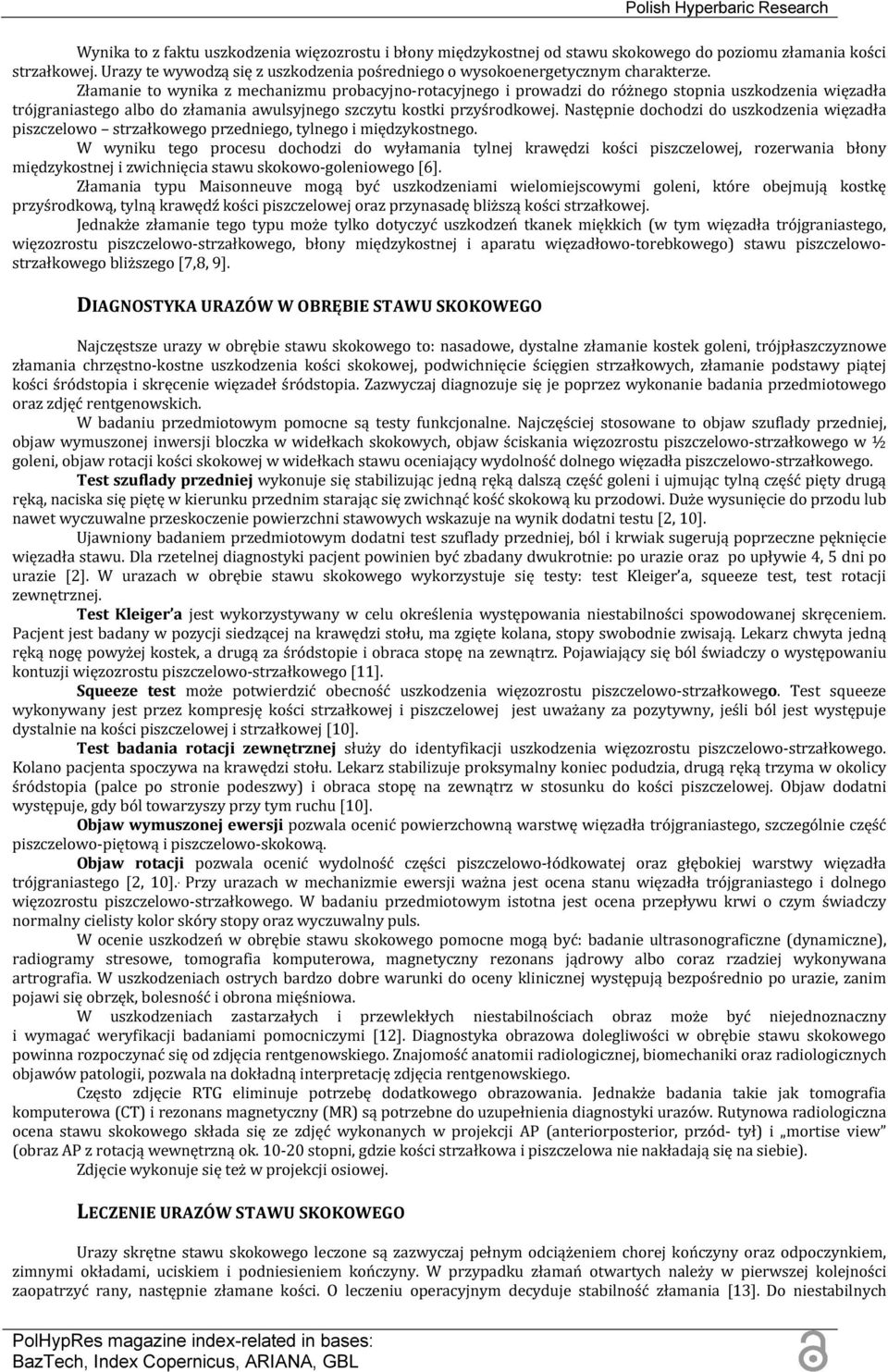 Złamanie to wynika z mechanizmu probacyjno-rotacyjnego i prowadzi do różnego stopnia uszkodzenia więzadła trójgraniastego albo do złamania awulsyjnego szczytu kostki przyśrodkowej.
