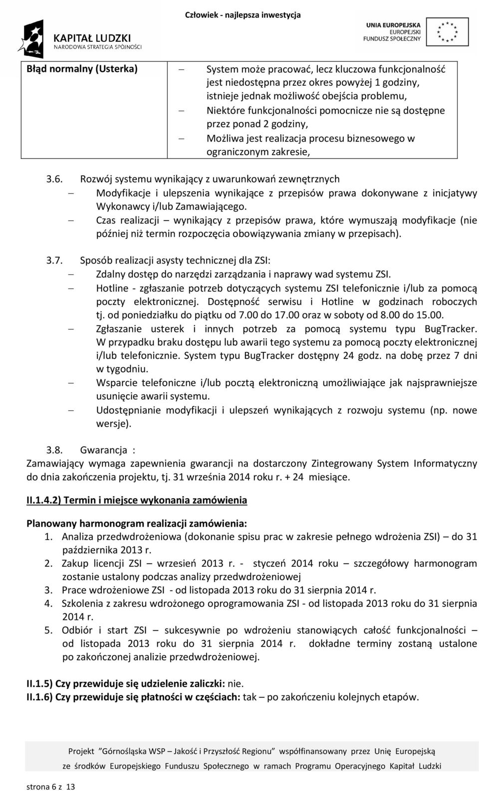 Rozwój systemu wynikający z uwarunkowań zewnętrznych Modyfikacje i ulepszenia wynikające z przepisów prawa dokonywane z inicjatywy Wykonawcy i/lub Zamawiającego.