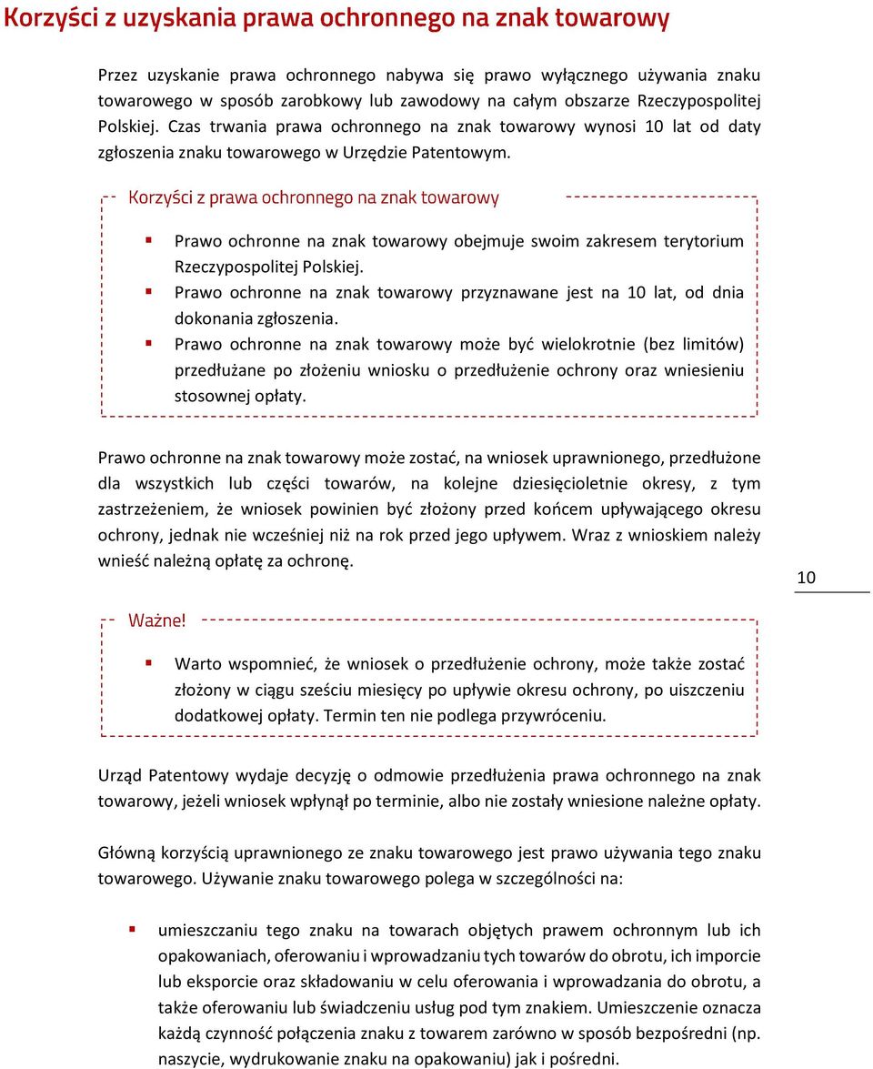 Prawo ochronne na znak towarowy obejmuje swoim zakresem terytorium Rzeczypospolitej Polskiej. Prawo ochronne na znak towarowy przyznawane jest na 10 lat, od dnia dokonania zgłoszenia.