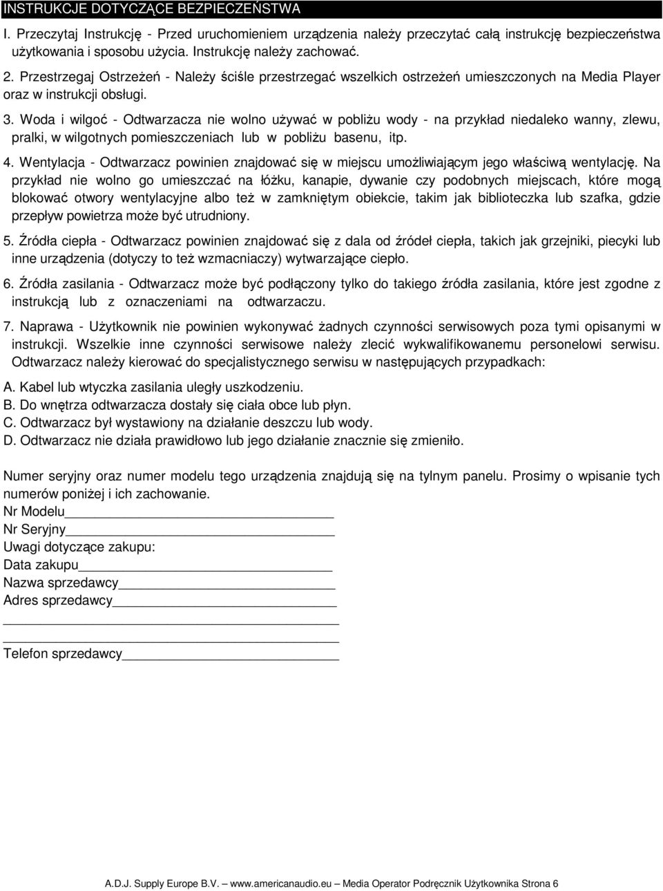 Woda i wilgoć - Odtwarzacza nie wolno uŝywać w pobliŝu wody - na przykład niedaleko wanny, zlewu, pralki, w wilgotnych pomieszczeniach lub w pobliŝu basenu, itp. 4.