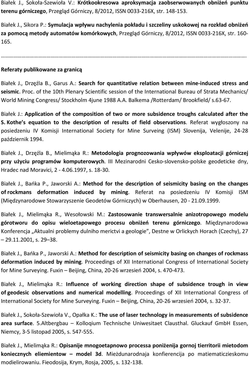 . Referaty publikowane za granicą Białek J., Drzęźla B., Garus A.: Search for quantitative relation between mine-induced stress and seismic. Proc.
