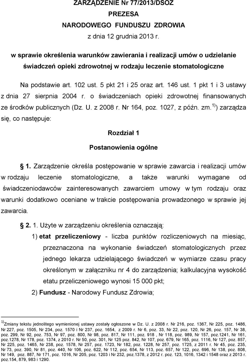 1 pkt 1 i 3 ustawy z dnia 27 sierpnia 2004 r. o świadczeniach opieki zdrowotnej finansowanych ze środków publicznych (Dz. U. z 2008 r. Nr 164, poz. 1027, z późn. zm.