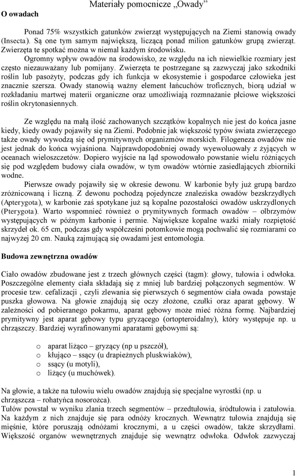 Zwierzęta te postrzegane są zazwyczaj jako szkodniki roślin lub pasożyty, podczas gdy ich funkcja w ekosystemie i gospodarce człowieka jest znacznie szersza.