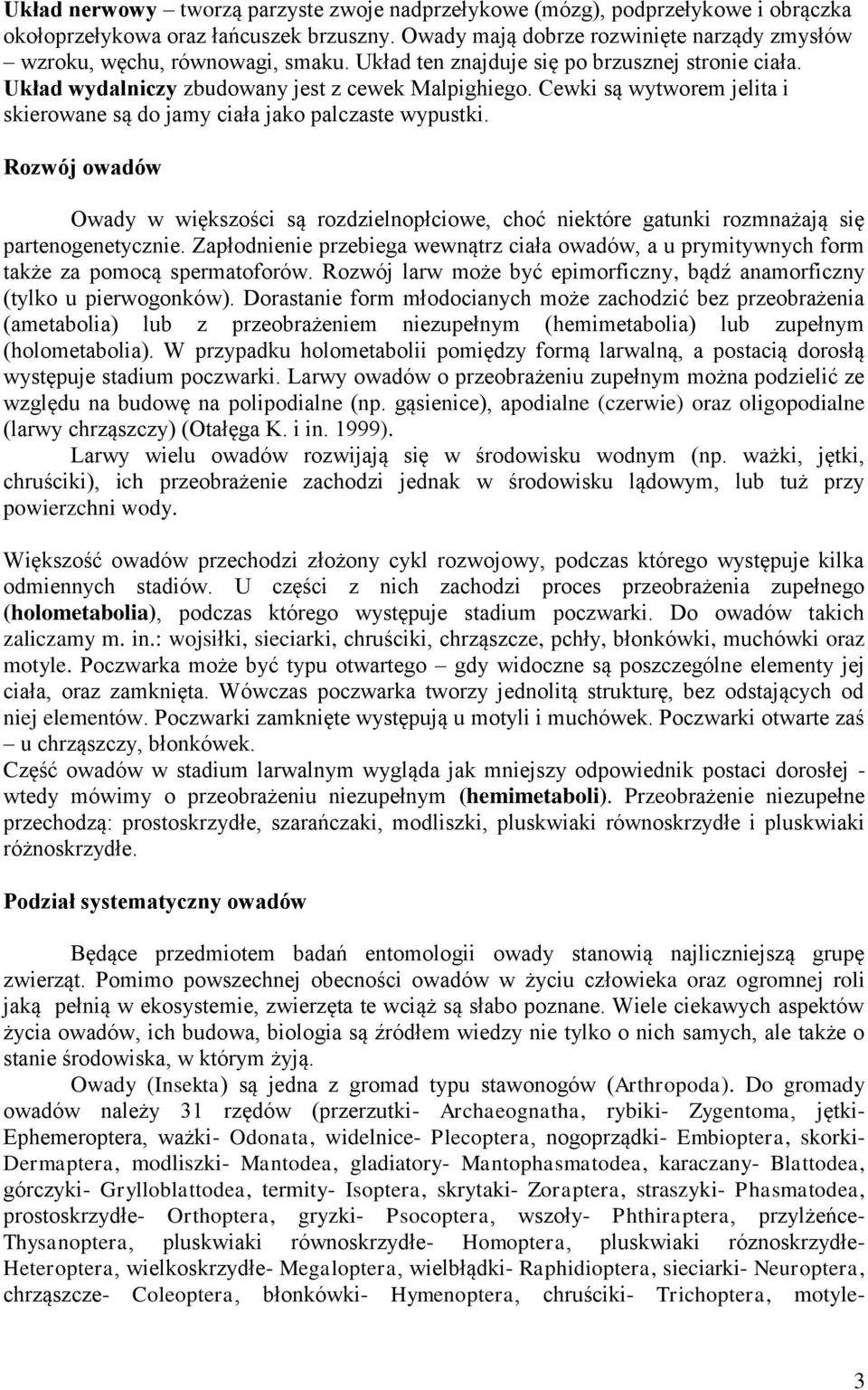 Cewki są wytworem jelita i skierowane są do jamy ciała jako palczaste wypustki. Rozwój owadów Owady w większości są rozdzielnopłciowe, choć niektóre gatunki rozmnażają się partenogenetycznie.