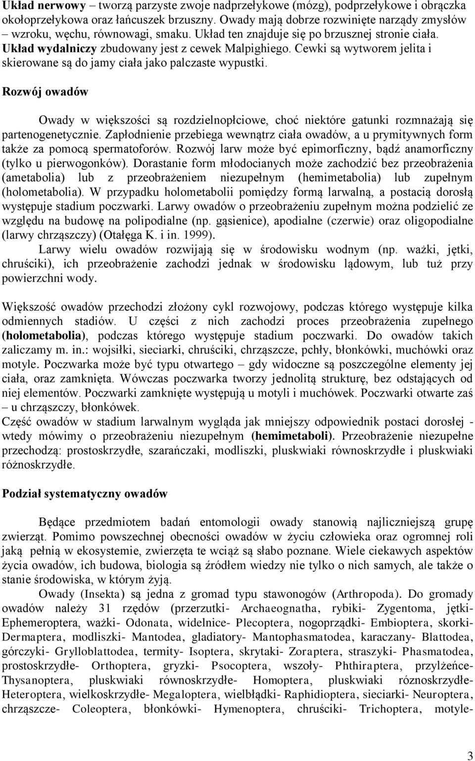 Cewki są wytworem jelita i skierowane są do jamy ciała jako palczaste wypustki. Rozwój owadów Owady w większości są rozdzielnopłciowe, choć niektóre gatunki rozmnażają się partenogenetycznie.