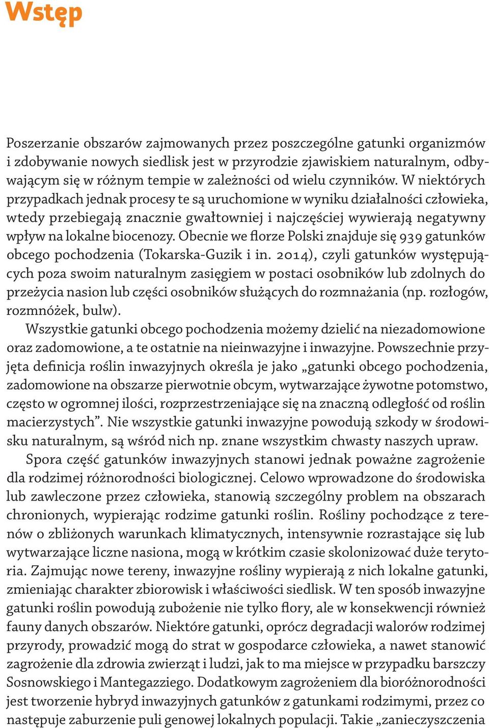 W niektórych przypadkach jednak procesy te są uruchomione w wyniku działalności człowieka, wtedy przebiegają znacznie gwałtowniej i najczęściej wywierają negatywny wpływ na lokalne biocenozy.